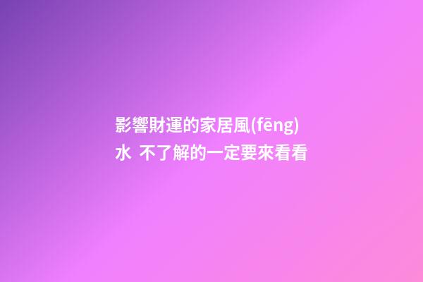 影響財運的家居風(fēng)水  不了解的一定要來看看